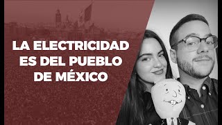 La electricidad es del pueblo de México Por Abraham Mendieta y Andrea Chávez [upl. by Bowen161]