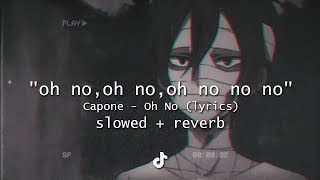 quotoh no oh no oh no no no songquot TikTok Remix slowed down  reverb  Capone  Oh No  Lyrics [upl. by Entirb]