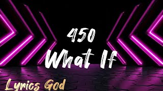 450  What If Lyrics [upl. by Ku]