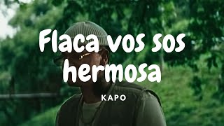 flaca vos sos hermosa y te mereces todo kapo LetraLyrics  KAPO  UWAIE [upl. by Nate]