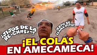 âš½ðŸ¤¬ El Colas en Amecameca ðŸ¤¬âš½ [upl. by Scurlock]