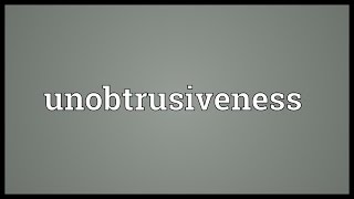 Unobtrusiveness Meaning [upl. by Quintana]