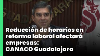 Reducción de horarios en reforma laboral afectará empresas CANACO Guadalajara  Jalisco Noticias [upl. by Hebbe]