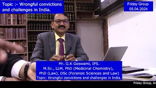 GK Goswami Mr IPS LLM PhD Law MSc Topic Wrongful convictions and challenges in India [upl. by Becker487]