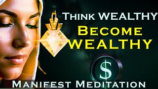 Think WEALTHY Become WEALTHY  Manifest Meditation [upl. by Lamahj]