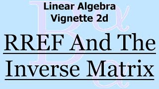 Linear Algebra Vignette 2d RREF And The Inverse Matrix [upl. by Kcinemod]