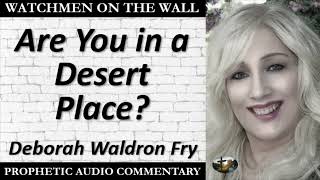 “Are You in a Desert Place” – Powerful Prophetic Encouragement from Deborah Waldron Fry [upl. by Dewie160]