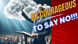 BE COURAGEOUS TO SAY NO [upl. by Nisbet]