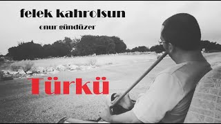 Felek Kahrolsun Türkü  Onur Gündüzer [upl. by Akined]