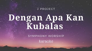 Dengan Apa Kan Kubalas  Symphony Worship  Acoustic Karaoke [upl. by Yrrep]