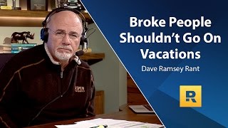 Broke People Shouldnt Go On Vacations  Dave Ramsey Rant [upl. by Orpheus545]