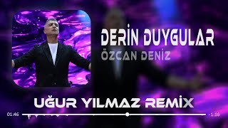 Özcan Deniz  Derin Duygular  Uğur Yılmaz Remix  Derin Duygular Besliyorum Sana Karşı [upl. by Atteval]