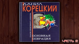 ОСНОВНАЯ ОПЕРАЦИЯ  ДАНИЛ КОРЕЦКИЙ ДЕТЕКТИВ АУДИОКНИГА ЧАСТЬ 2 [upl. by Adok]