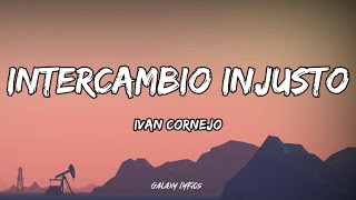 Ivan Cornejo  Intercambio Injusto LETRA🎵 [upl. by Eniamaj693]