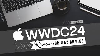 LaunchPad  WWDC24 Review for Mac Admins [upl. by Hayton746]