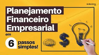 PLANEJAMENTO FINANCEIRO EMPRESARIAL Descubra seus 6 Passos Bem Simples [upl. by Larkins]