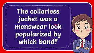 The collarless jacket was a menswear look popularized by which band [upl. by Latsirk]