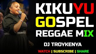 LATEST KIKUYU GOSPEL REGGAE MIX 2023  DJ TROYKENYA [upl. by Ettener297]