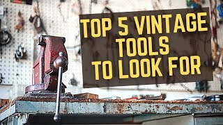 Top 5 VINTAGE Tools to Look For  Where to Find  Old Tools I ACTUALLY USE [upl. by Ahsiekin]