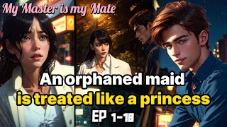 Full An orphaned maid is treated like a princess by her master My master is my mate EP118 [upl. by Ahsiele]