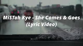 MiSTah Kye She Comes amp Goes Lyric Video [upl. by Trescha991]