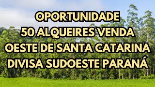 OPORTUNIDADE VENDA 50 ALQUEIRES 121 HECTARES DIVISA OESTE SANTA CATARINA COM SUDOESTE PARANÁ [upl. by Desta]