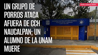 Un grupo de porros ataca afuera de CCH Naucalpan un alumno de la UNAM muere [upl. by Reagan]