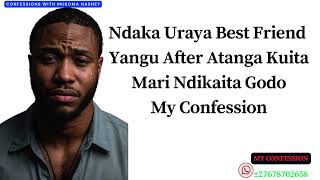 Ndaka Uraya Best Friend Yangu After Atanga KuitaMari Ndikaita Godo My Confession [upl. by Ahsitruc]