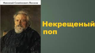 Николай Семёнович Лесков Некрещеный поп аудиокнига [upl. by Pedersen]