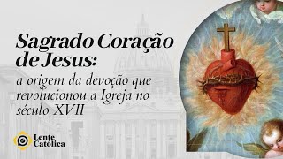 Sagrado Coração De Jesus a origem da devoção que revolucionou a Igreja  LenteCatólica [upl. by Eissirc]