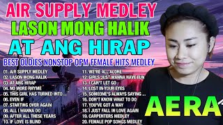 AERA COVERS BEST OLDIES NONSTOP OPM FEMALE HITS MEDLEY 2024  Air Supply Medley Lason Mong Halik [upl. by Noyes172]