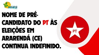 Nome de précandidato do PT às eleições em Ararendá CE continua indefinido [upl. by Athallia289]