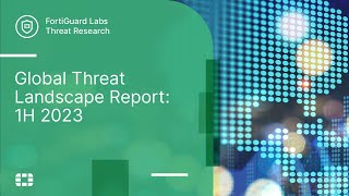 Global Threat Landscape Report 1H 2023  FortiGuard Labs [upl. by Gustin]