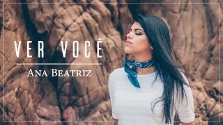 ANA BEATRIZ  VER VOCÊ [upl. by Ainuj]