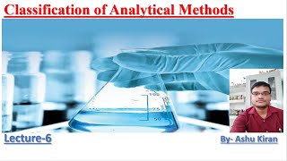 Classification of Analytical Methods LECTURE 6 [upl. by Tiemroth641]