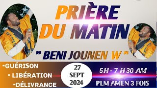 BENI JOUNENW  PRIÈRE DE LIBÉRATION  PRIÈRE DU MATIN PLM AMEN 3 FOIS  VENDREDI 27 SEPTEMBRE 2024 [upl. by Liz]