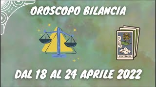 BILANCIA OROSCOPO SETTIMANALE DAL 18 AL 24 APRILE 2022  LETTURA TAROCCHI E PREVISIONI ASTROLOGICHE [upl. by Alrep108]