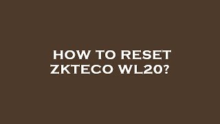 How to reset zkteco wl20 [upl. by Eidob]