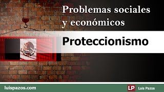 Proteccionismo  Problemas sociales y económicos  Luis Pazos [upl. by Lull]