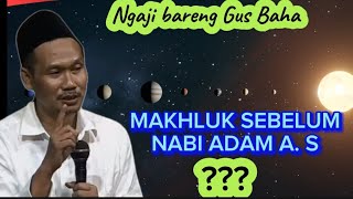 Gus Baha Makhluk sebelum NABI ADAM A S ll Ngaji Bareng Gus Baha [upl. by Ahsaf]