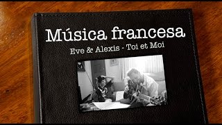 Música Francesa  Toi et Moi Eve amp Alexis [upl. by Nilyarg]