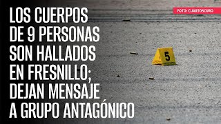 Los cuerpos de 9 personas son hallados en Fresnillo dejan mensaje a grupo antagónico [upl. by Alake]