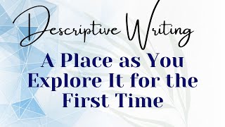 Descriptive Writing A Place as You Explore It for the First Time [upl. by Robi445]