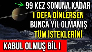 99 KEZ SONUNA KADAR 1 DEFA DİNLERSEN BUNCA YIL OLMAMIŞ TÜM İSTEKLERİNİ KABUL OLMUŞ BİL [upl. by Ealasaid407]