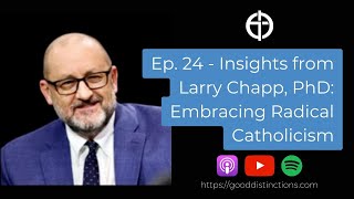 Ep 24  Insights from Larry Chapp PhD Embracing Radical Catholicism  theology evangelization [upl. by Kelsi]