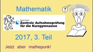 ZAP 2017 Mathematik Kurzgymnasien Zürich 3 Teil Zentrale Aufnahmeprüfung [upl. by Yand]