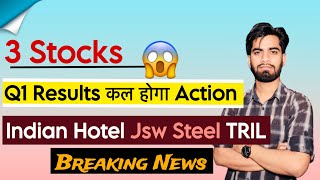 3 Stocks 😱 Q1 Results  कल होगा बड़ा Action ⚠️ Indian Hotels • Jsw Steel • TRIL ‼️ Breaking News [upl. by Minne]