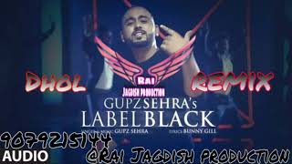 Lable Black DHOL REMIX Gupz Sehra Rai Jagdish PRODUCTION Latest Punjabi Songs 2021 [upl. by Aleusnoc472]