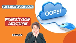 Googles 125 Billion Oops UniSupers Cloud Catastrophe [upl. by Fezoj]