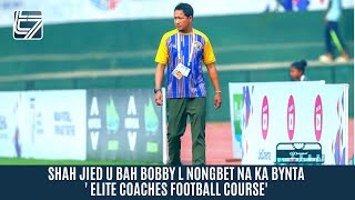 SHAH JIED U BAH BOBBY L NONGBET NA KA BYNTA ELITE COACHES FOOTBALL COURSE [upl. by Notsej]